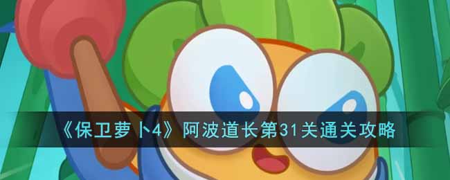 保卫萝卜4阿波道长第31关怎么过